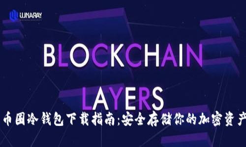 币圈冷钱包下载指南：安全存储你的加密资产