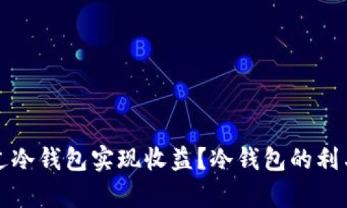 如何通过冷钱包实现收益?冷钱包的利与弊详解