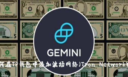 bioati如何在TP钱包中添加波场网络（Tron Network）详细指南