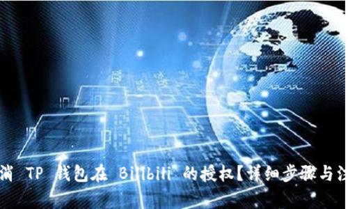 如何取消 TP 钱包在 Bilibili 的授权?详细步骤与注意事项