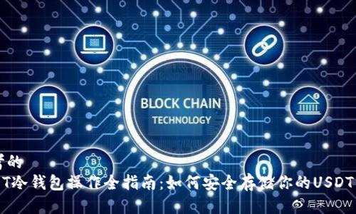 思考的
USDT冷钱包操作全指南:如何安全存储你的USDT资产