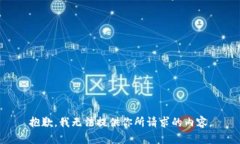 抱歉，我无法提供你所请求的内容。