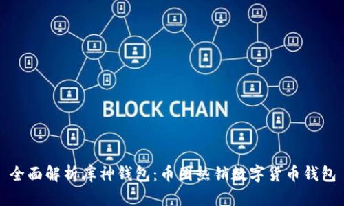 全面解析库神钱包:币圈热销数字货币钱包