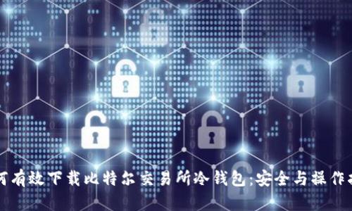 如何有效下载比特尔交易所冷钱包：安全与操作指南