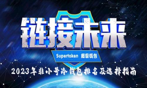 2023年非小号冷钱包排名及选择指南
