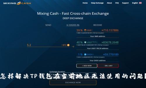 怎样解决TP钱包在当前地区无法使用的问题？