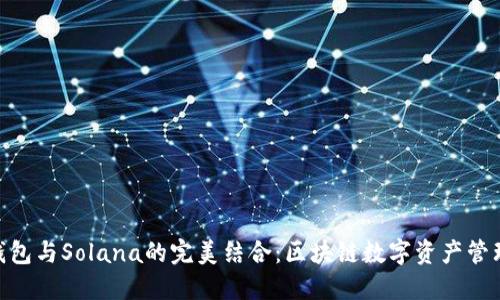 Math钱包与Solana的完美结合:区块链数字资产管理新选择