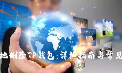 如何安全地删除TP钱包:详细指南与常见问题解答