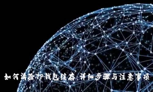 如何清除TP钱包缓存：详细步骤与注意事项