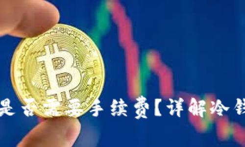 token.im冷钱包转账是否需要手续费?详解冷钱包转账中的费用问题