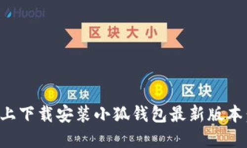 如何在手机上下载安装小狐钱包最新版本:一步步指导