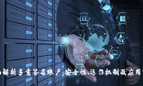 全面解析多重签名账户：安全性、运作机制及应用实例