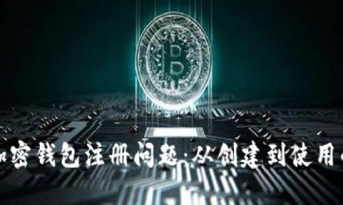 如何解决加密钱包注册问题:从创建到使用的全面指南
