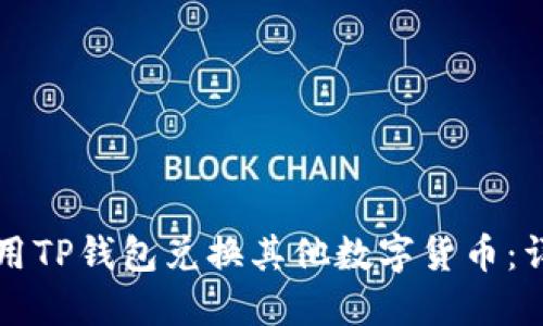 如何使用TP钱包兑换其他数字货币:详细指南