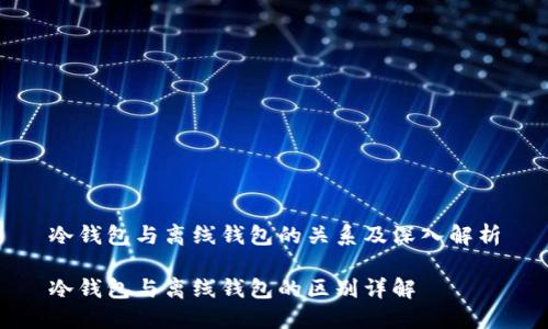 冷钱包与离线钱包的关系及深入解析
冷钱包与离线钱包的区别详解