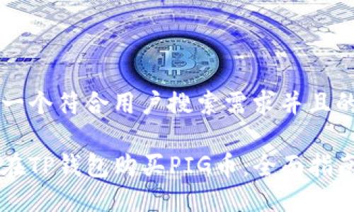 思考一个符合用户搜索需求并且的优质

如何在TP钱包购买PIG币：全面指南