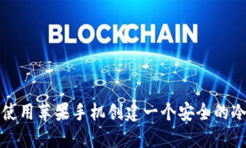 如何使用苹果手机创建一个安全的冷钱包