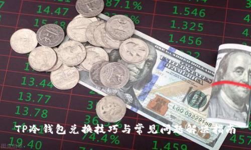 TP冷钱包兑换技巧与常见问题解决指南
