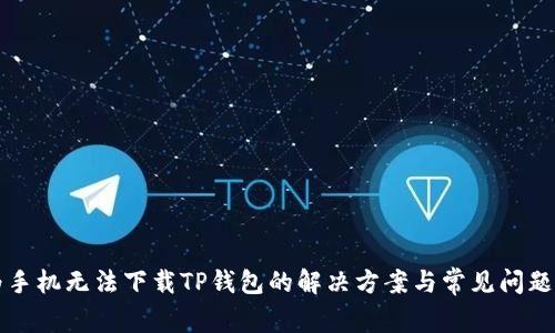 华为手机无法下载TP钱包的解决方案与常见问题解答