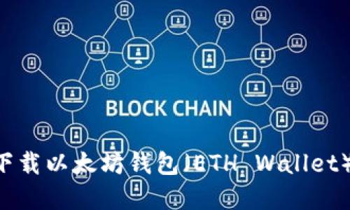 如何安全下载以太坊钱包(ETH Wallet):完整指南
