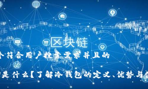 思考一个符合用户搜索需求并且的
冷钱包U是什么?了解冷钱包的定义、优势与使用技巧