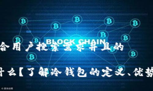 思考一个符合用户搜索需求并且的
冷钱包U是什么?了解冷钱包的定义、优势与使用技巧