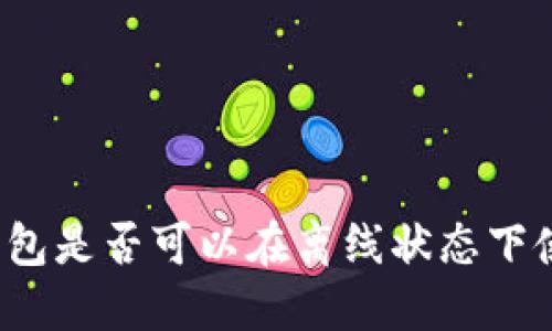 TP钱包是否可以在离线状态下使用？