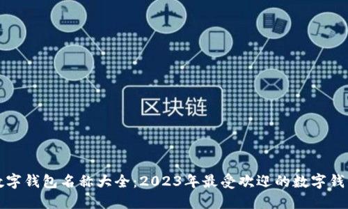 最新数字钱包名称大全:2023年最受欢迎的数字钱包推荐