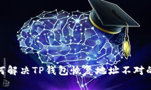 : 如何解决TP钱包恢复地址不对的问题