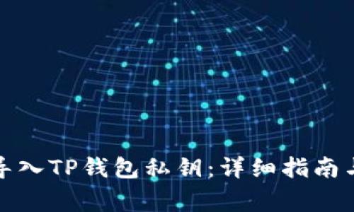 如何安全导入TP钱包私钥:详细指南与注意事项