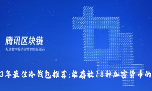 2023年最佳冷钱包推荐:能存放18种加密货币的选择