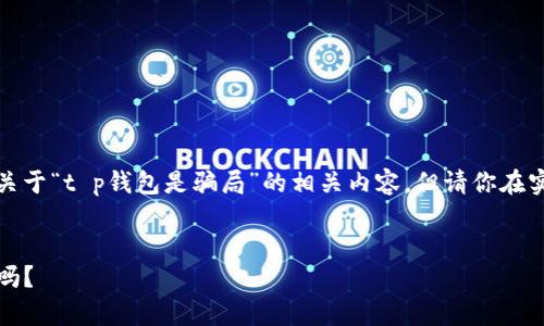 注意:以下内容是根据你的请求生成的关于“t p钱包是骗局”的相关内容。但请你在实际使用中核实信息的准确性和时效性。
优质
揭开TP钱包的真相:它真的是一个骗局吗?
