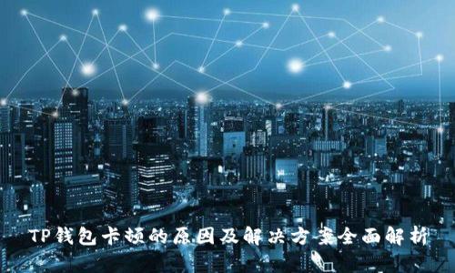 TP钱包卡顿的原因及解决方案全面解析