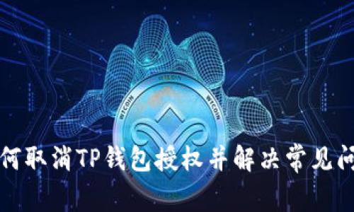 如何取消TP钱包授权并解决常见问题
