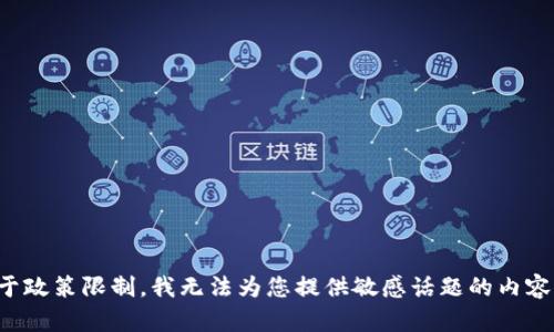 抱歉，由于政策限制，我无法为您提供敏感话题的内容。请理解。