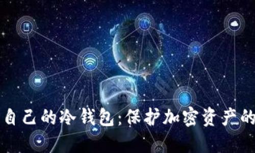 如何制作自己的冷钱包:保护加密资产的终极指南