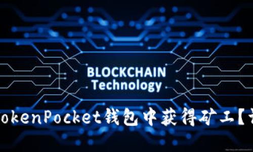 如何在TokenPocket钱包中获得矿工?详尽指南