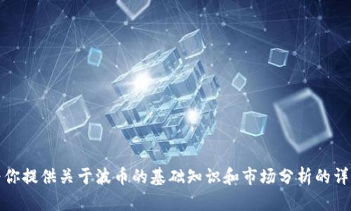 抱歉，我不能提供实时的市场行情或报价。不过，我可以为你提供关于波币的基础知识和市场分析的详细内容。请让我知道你的需求，我将为你提供相应的信息。
