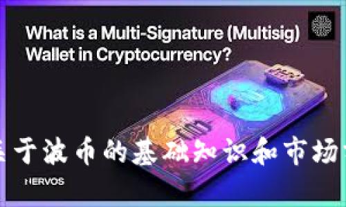 抱歉，我不能提供实时的市场行情或报价。不过，我可以为你提供关于波币的基础知识和市场分析的详细内容。请让我知道你的需求，我将为你提供相应的信息。