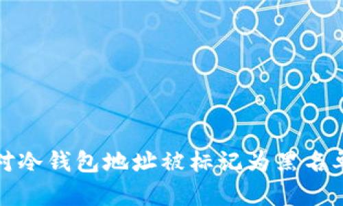 如何应对冷钱包地址被标记为黑名单的困扰