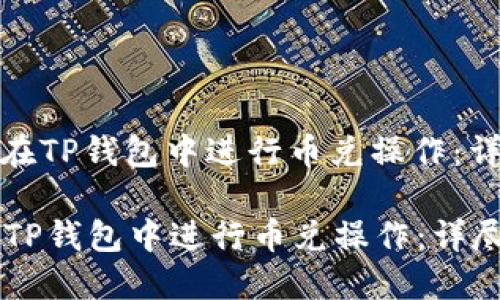 : 如何在TP钱包中进行币兑操作:详尽指南
如何在TP钱包中进行币兑操作:详尽指南