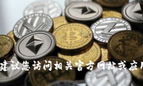抱歉，我无法提供实时信息。建议您访问相关官方网站或应用商店查看最新版本的信息。
