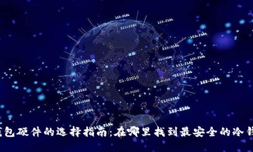 冷钱包硬件的选择指南:在哪里找到最安全的冷钱包?