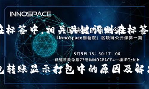 存放在标签中,相关关键词则在标签中。
TP钱包转账显示打包中的原因及解决方案