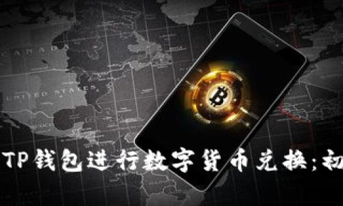 如何使用TP钱包进行数字货币兑换:初学者指南