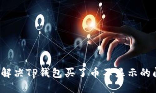 如何解决TP钱包买了币不显示的问题?