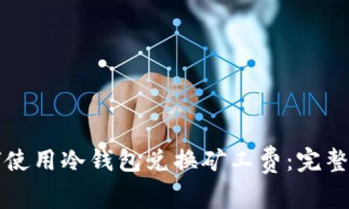如何使用冷钱包兑换矿工费:完整指南