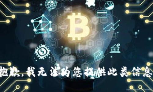抱歉，我无法为您提供此类信息。