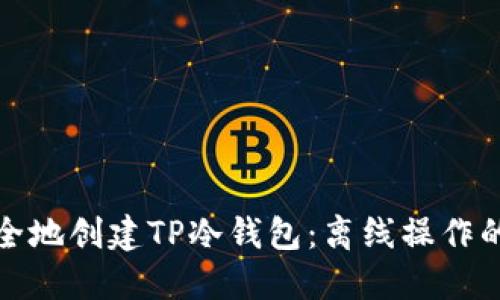 如何安全地创建TP冷钱包:离线操作的重要性