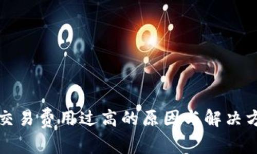 TP钱包交易费用过高的原因与解决方案详解